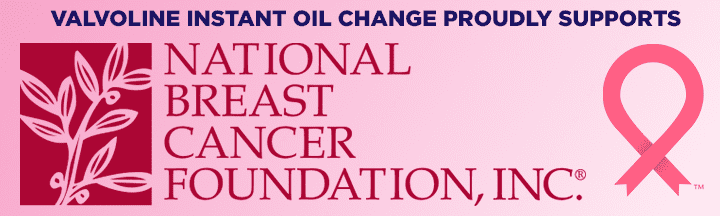 Valvoline Instant Oil Change proudly supports the National Breast Cancer Foundation, Inc